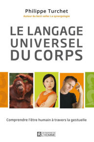 Le langage universel du corps: Comprendre l'être humain à travers la gestuelle Philippe Turchet Author