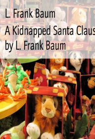 A Kidnapped Santa Claus (Illustrated) L. Frank Baum Author