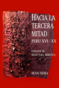 Hacia la tercera mitad: Perú XVI-XX. Ensayos de relectura herética - Hugo Neira