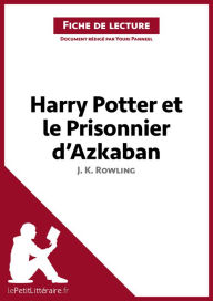 Harry Potter et le Prisonnier d'Azkaban de J. K. Rowling (Fiche de lecture): Analyse complÃ¨te et rÃ©sumÃ© dÃ©taillÃ© de l'oeuvre lePetitLitteraire Au