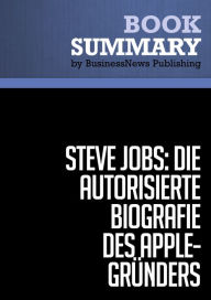 Zusammenfassung: Steve Jobs: Die autorisierte Biografie des Apple-GrÃ¼nders - Walter Isaacson BusinessNews Publishing Author