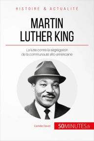 Martin Luther King: La lutte contre la sÃ©grÃ©gation de la communautÃ© afro-amÃ©ricaine Camille David Author