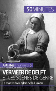 Vermeer de Delft et les scÃ¨nes de genre: Le maÃ®tre hollandais de la lumiÃ¨re Marion Hallet Author
