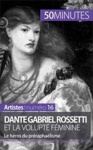 Dante Gabriel Rossetti et la voluptÃ© fÃ©minine: Le hÃ©ros du prÃ©raphaÃ©lisme Anne-Sophie Lesage Author