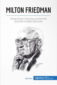 Milton Friedman: Nobel Prize-winning economist and free market advocate 50minutes Author