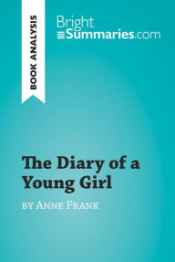 The Diary of a Young Girl by Anne Frank (Book Analysis): Detailed Summary, Analysis and Reading Guide Bright Summaries Author