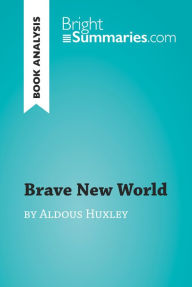 Brave New World by Aldous Huxley (Book Analysis): Detailed Summary, Analysis and Reading Guide Bright Summaries Author