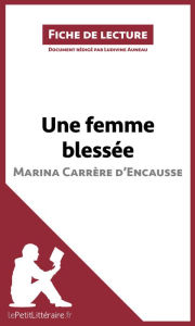 Une femme blessée de Marina Carrère d'Encausse (Fiche de lecture): Résumé complet et analyse détaillée de l'oeuvre Ludivine Auneau Author