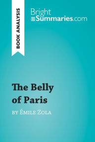 The Belly of Paris by Émile Zola (Book Analysis): Detailed Summary, Analysis and Reading Guide Bright Summaries Author