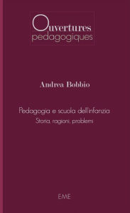 Pedagogia e scuola dell'infanzia: Storia, ragioni, problemi Andrea Bobbio Author