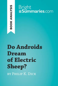 Do Androids Dream of Electric Sheep? by Philip K. Dick (Book Analysis): Detailed Summary, Analysis and Reading Guide Bright Summaries Author