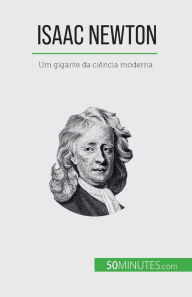 Isaac Newton: Um gigante da ci�ncia moderna Pierre Mettra Author