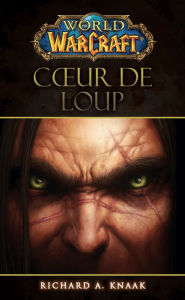 World of Warcraft - Coeur de loup: Coeur de loup Richard A Knaak Author