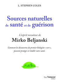 Sources naturelles de santé et de guérison: L'esprit novateur de Mirko Beljanski Stephen Coles Author