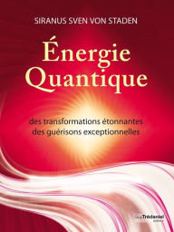 Energie quantique - Des transformations étonnantes, des guérisons exceptionnelles - Siranus von Staden