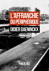 L'affranchie du périphérique : remontée mémoire sur les bords de l'île Saint-Denis, avec un peu d'Internationale Lettriste - Didier Daeninckx