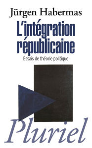 L'intÃ©gration rÃ©publicaine: Essais de thÃ©orie politique Jnrgen Habermas Author