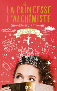 La Princesse et l'alchimiste - tome 02 : Ã? la poursuite des souvenirs volÃ©s Amy ALWARD Author