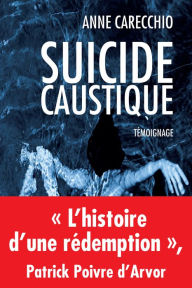 Suicide caustique: TÃ©moignage Anne CARECCHIO Author