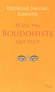 N'est pas bouddhiste qui veut - Dzongsar JAMYANG KHYENTSE