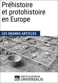 Préhistoire et protohistoire en Europe: Les Grands Articles d'Universalis Encyclopaedia Universalis Author