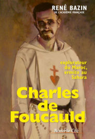 Charles de Foucauld: Explorateur du Maroc, ermite au Sahara Rene Bazin Author