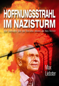 Hoffnungsstrahl im Nazisturm: Geschichte eines HolocaustÃ¼berlebenden Max Liebster Author