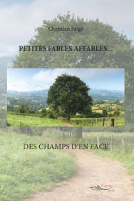 Petites fables affables: Des champs d'en face Christian Satgé Author