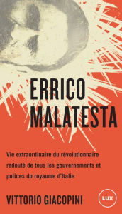 Errico Malatesta: Vie extraordinaire du rÃ©volutionnaire le plus craint par tous les gouvernements Vittorio Giacopini Author