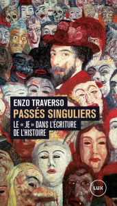 Passés singuliers: Le «je» dans l'écriture de l'histoire Enzo Traverso Author