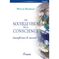 Une nouvelle vision de la conscience transforme le monde - WILLIS HARMAN
