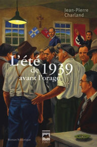 L'�té de 1939 avant l'orage Jean-Pierre Charland Author