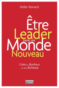 Être leader dans un monde nouveau: Créer du bonheur et de la richesse Didier Reinach Author