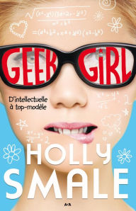 Geek girl: D'intellectuelle à top-modèle Holly Smale Author