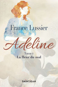 Adeline, tome 1: La fleur du mal France Lussier Author