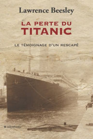 La perte du Titanic: TÃ©moignage d'un rescapÃ© Lawrence Beesley Author