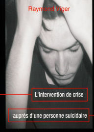 L'Intervention de crise auprÃ¨s d'une personne suicidaire Raymond Viger Author