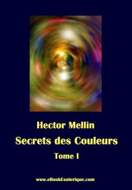 9782930727059 - Hector Mellin: Secrets des Couleurs - Tome 1: Des Métaux, des Pierres, des Fleurs, des Parfums. - Livre