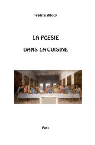 La Poésie dans la cuisine: Poèmes culinaires Frédéric Albouy Author