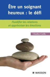 Être un soignant heureux : le défi: Fluidifier les relations et apprivoiser les émotions Claudine Carillo Author