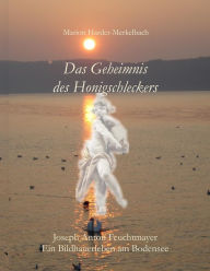 Das Geheimnis des Honigschleckers: Ein Bildhauerleben am Bodensee Marion Harder-Merkelbach Author