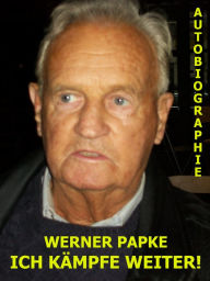 Ich kÃ¤mpfe weiter! Werner Papke Author