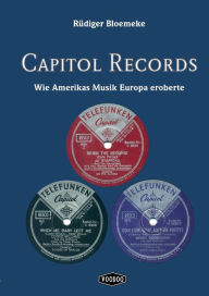 Capitol Records: Wie Amerikas Musik Europa eroberte RÃ¼diger Bloemeke Author