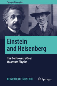 Einstein and Heisenberg: The Controversy Over Quantum Physics Konrad Kleinknecht Author