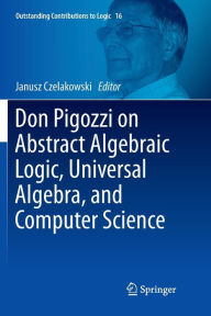 Don Pigozzi on Abstract Algebraic Logic Universal Algebra and Computer Science