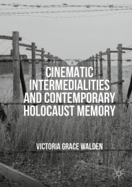 Cinematic Intermedialities and Contemporary Holocaust Memory Victoria Grace Walden Author