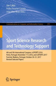 Sport Science Research and Technology Support: 4th and 5th International Congress, icSPORTS 2016, Porto, Portugal, November 7-9, 2016, and icSPORTS ... Computer and Information Science, Band 975)