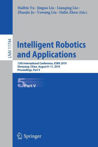 Intelligent Robotics and Applications: 12th International Conference, ICIRA 2019, Shenyang, China, August 8-11, 2019, Proceedings, Part V Haibin Yu Ed