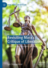 Revisiting Marx?s Critique of Liberalism: Rethinking Justice, Legality and Rights (Marx, Engels, and Marxisms)