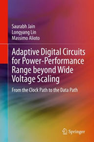 Adaptive Digital Circuits for Power-Performance Range beyond Wide Voltage Scaling: From the Clock Path to the Data Path Saurabh Jain Author